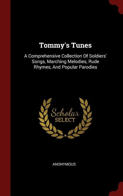 Tommy's Tunes: A Comprehensive Collection Of Soldiers' Songs, Marching Melodies, Rude Rhymes, And Popular Parodies