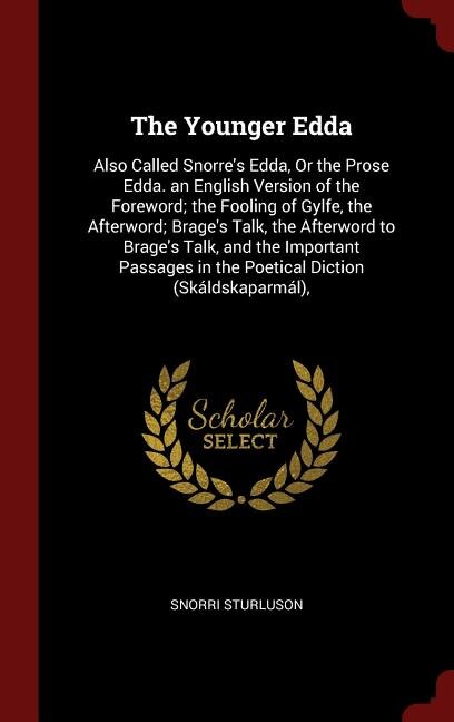 The Younger Edda: Also Called Snorre's Edda, Or the Prose Edda. an English Version of the Foreword; the Fooling of Gy