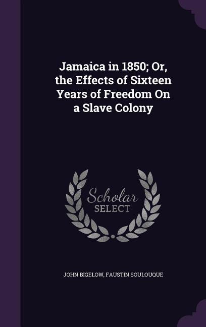 Jamaica in 1850; Or, the Effects of Sixteen Years of Freedom On a Slave Colony