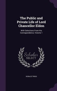 The Public and Private Life of Lord Chancellor Eldon: With Selections From His Correspondence, Volume 1