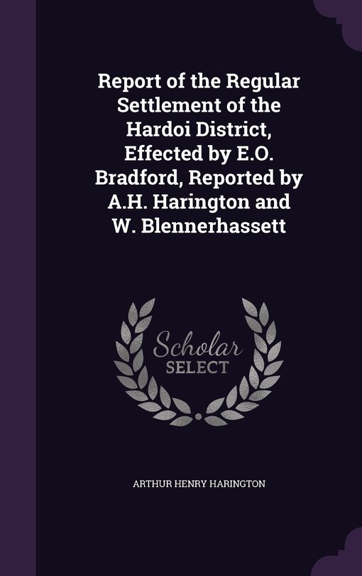 Couverture_Report of the Regular Settlement of the Hardoi District, Effected by E.O. Bradford, Reported by A.H. Harington and W. Blennerhassett