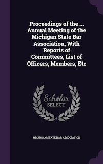 Couverture_Proceedings of the ... Annual Meeting of the Michigan State Bar Association, With Reports of Committees, List of Officers, Members, Etc