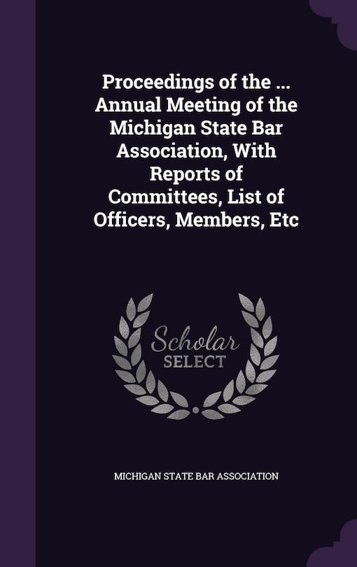 Couverture_Proceedings of the ... Annual Meeting of the Michigan State Bar Association, With Reports of Committees, List of Officers, Members, Etc