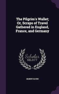 Front cover_The Pilgrim's Wallet; Or, Scraps of Travel Gathered in England, France, and Germany
