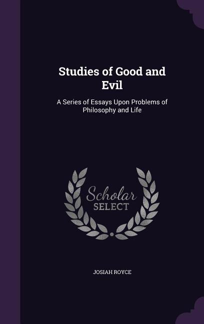 Studies of Good and Evil: A Series of Essays Upon Problems of Philosophy and Life