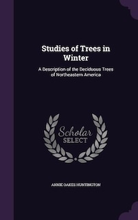 Studies of Trees in Winter: A Description of the Deciduous Trees of Northeastern America