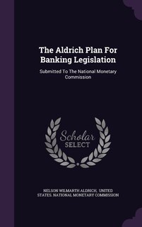Couverture_The Aldrich Plan For Banking Legislation