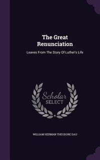 The Great Renunciation: Leaves From The Story Of Luther's Life