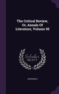 Front cover_The Critical Review, Or, Annals Of Literature, Volume 55
