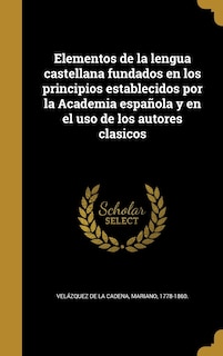 Couverture_Elementos de la lengua castellana fundados en los principios establecidos por la Academia española y en el uso de los autores clasicos