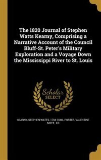 Couverture_The 1820 Journal of Stephen Watts Kearny, Comprising a Narrative Account of the Council Bluff-St. Peter's Military Exploration and a Voyage Down the Mississippi River to St. Louis