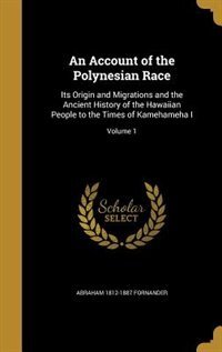 An Account of the Polynesian Race: Its Origin and Migrations and the Ancient History of the Hawaiian People to the Times of Kamehameha