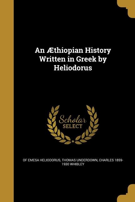 An Æthiopian History Written in Greek by Heliodorus
