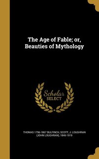 The Age of Fable; or, Beauties of Mythology