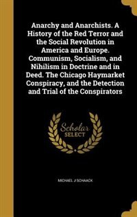 Couverture_Anarchy and Anarchists. A History of the Red Terror and the Social Revolution in America and Europe. Communism, Socialism, and Nihilism in Doctrine and in Deed. The Chicago Haymarket Conspiracy, and the Detection and Trial of the Conspirators