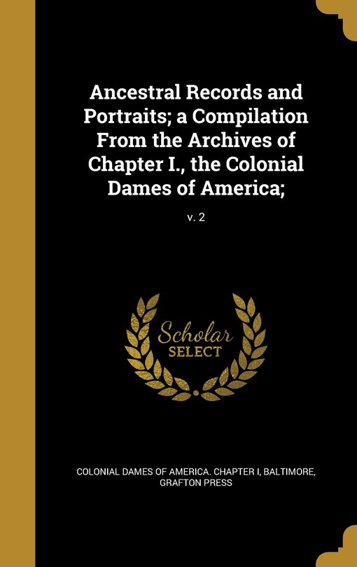 Couverture_Ancestral Records and Portraits; a Compilation From the Archives of Chapter I., the Colonial Dames of America;; v. 2