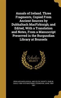 Couverture_Annals of Ireland. Three Fragments, Copied From Ancient Sources by Dubhaltach MacFirbisigh; and Edited, With a Translation and Notes, From a Manuscript Preserved in the Burgundian Library at Brussels