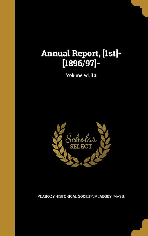 Annual Report, [1st]- [1896/97]-; Volume ed. 13
