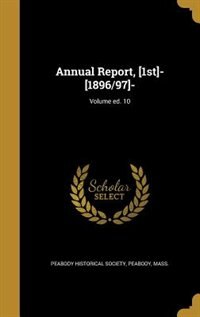 Annual Report, [1st]- [1896/97]-; Volume ed. 10