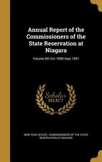 Annual Report of the Commissioners of the State Reservation at Niagara; Volume 8th Oct 1890-Sept 1891