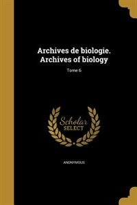 Couverture_Archives de biologie. Archives of biology; Tome 6
