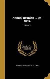 Annual Reunion ... 1st- 1885-; Volume 13