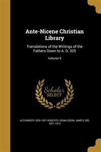 Ante-Nicene Christian Library: Translations of the Writings of the Fathers Down to A. D. 325; Volume 9