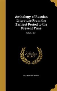 Anthology of Russian Literature From the Earliest Period to the Present Time; Volume pt. 1