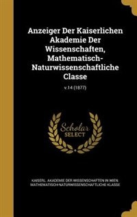 Anzeiger Der Kaiserlichen Akademie Der Wissenschaften, Mathematisch-Naturwissenschaftliche Classe; v.14 (1877)