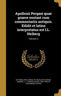 Apollonii Pergaei quae graece exstant cum commentariis antiquis. Edidit et latine interpretatus est I.L. Heiberg; Volumen 2