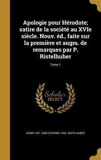 Couverture_Apologie pour Hérodote; satire de la société au XVIe siècle. Nouv. éd., faite sur la première et augm. de remarques par P. Ristelhuber; Tome 1