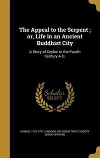 The Appeal to the Serpent ; or, Life in an Ancient Buddhist City: A Story of Ceylon in the Fourth Century A.D.