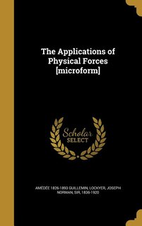 The Applications of Physical Forces [microform]