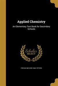 Applied Chemistry: An Elementary Text Book for Secondary Schools