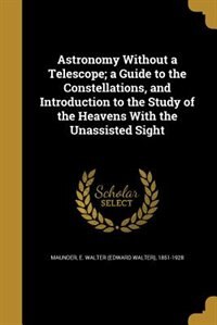 Front cover_Astronomy Without a Telescope; a Guide to the Constellations, and Introduction to the Study of the Heavens With the Unassisted Sight