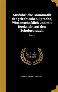 Ausfu?hrliche Grammatik der griechischen Sprache, Wissenschaftlich und mit Ru?cksicht auf den Schulgebrauch; Band 1