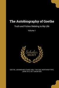 The Autobiography of Goethe: Truth and Fiction Relating to My Life; Volume 1