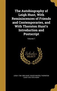 The Autobiography of Leigh Hunt, With Reminiscences of Friends and Contemporaries, and With Thornton Hunt's Introduction and Postscript; Volume 1