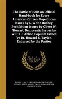 Couverture_The Battle of 1900; an Official Hand-book for Every American Citizen. Republican Issues by L. White Busbey, Prohibition Issues by Oliver W. Stewart, Democratic Issues by Willis J. Abbot, Populist Issues by Dr. Howard S. Taylor. Endorsed by the Parties