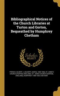 Couverture_Bibliographical Notices of the Church Libraries at Turton and Gorton, Bequeathed by Humphrey Chetham