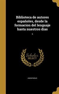 Front cover_Biblioteca de autores españoles, desde la formacion del lenguaje hasta nuestros dias; 6