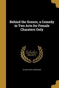 Front cover_Behind the Scenes, a Comedy in Two Acts for Female Charaters Only