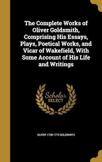 Couverture_The Complete Works of Oliver Goldsmith, Comprising His Essays, Plays, Poetical Works, and Vicar of Wakefield, With Some Account of His Life and Writings