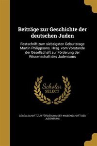 Beiträge zur Geschichte der deutschen Juden: Festschrift zum siebzigsten Geburtstage Martin Philippsons. Hrsg. vom Vorstande der Gesellschaft zu