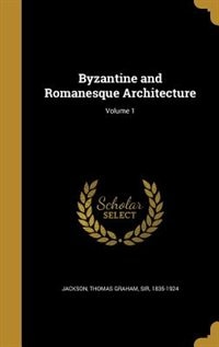 Byzantine and Romanesque Architecture; Volume 1