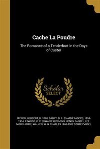 Cache La Poudre: The Romance of a Tenderfoot in the Days of Custer