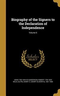 Biography of the Signers to the Declaration of Independence; Volume 6