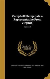 Campbell Slemp (late a Representative From Virginia); Volume 1