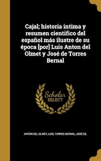 Front cover_Cajal; historia intima y resumen cientifico del español más ilustre de su época [por] Luis Anton del Olmet y José de Torres Bernal