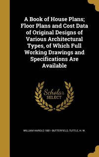 Couverture_A Book of House Plans; Floor Plans and Cost Data of Original Designs of Various Architectural Types, of Which Full Working Drawings and Specifications Are Available